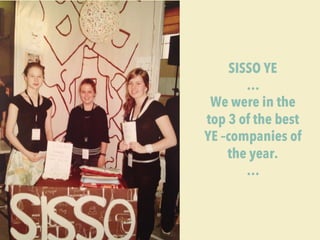 SISSO YE 
… 
We were in the 
top 3 of the best 
YE –companies of 
the year. 
… 
 