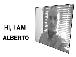 HI, I AM
ALBERTO
 