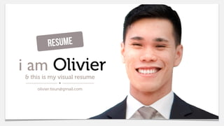 Olivier Tisun | olivier.tisun@gmail.com
i am Olivier& this is my visual resume
olivier.tisun@gmail.com
Resume
 
