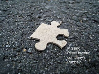 Missing
Piece in your
company’s
Puzzle?
 