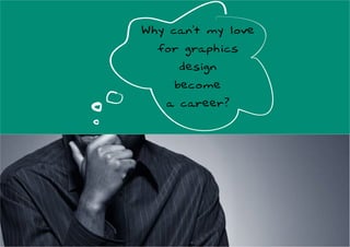Why can't
my love
for graphics
design
become
a career?
Why can't my love
for graphics
design
become
a career?
 