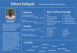 Kishore Kankipati
            Experience     Skills & Software Knowledge
                                           
                                           
                                           
About Me                                   
                                           
                           
            Education
                                           
                                           
                                           
                                           
                                           




             Core Skills
 