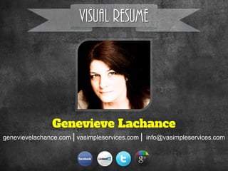 VISUAL RESUME

Genevieve Lachance
genevievelachance.com | vasimpleservices.com | info@vasimpleservices.com

 