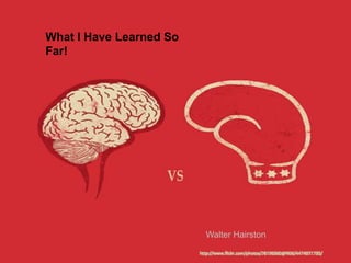 What I Have Learned So
Far!




                           Walter Hairston
                         http://www.flickr.com/photos/26196360@N06/4474921735/
 