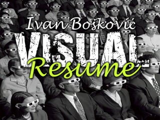VISUALResume
Ivan Bošković
 