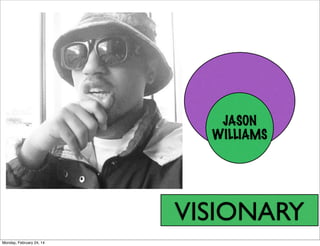 JASON
WILLIAMS

VISIONARY
Monday, February 24, 14

 