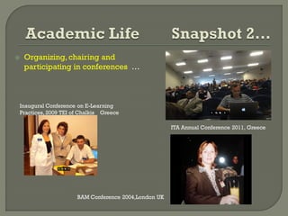  Organizing, chairing and
participating in conferences …
ITA Annual Conference 2011, Greece
Inaugural Conference on E-Learning
Practices, 2009 TEI of Chalkis Greece
BAM Conference 2004,London UK
 