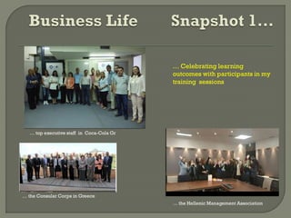 … Celebrating learning
outcomes with participants in my
training sessions
… top executive staff in Coca-Cola Gr
… the Consular Corps in Greece
… the Hellenic Management Association
 