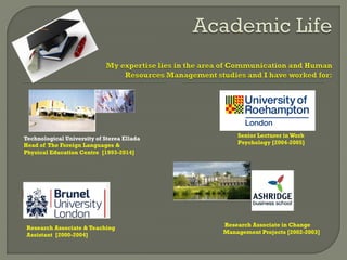 Technological University of Sterea Ellada
Head of The Foreign Languages &
Physical Education Centre [1993-2014]
Research Associate & Teaching
Assistant [2000-2004]
Research Associate in Change
Management Projects [2002-2003]
Senior Lecturer in Work
Psychology [2004-2005]
 