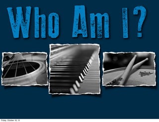 Who Am I?
http://www.ﬂickr.com/photos/
46766162@N00/8075445/

http://www.ﬂickr.com/photos/
91868680@N02/8408580187/

http://www.ﬂickr.com/photos/
39549476@N08/7151291513/

Friday, October 18, 13

 