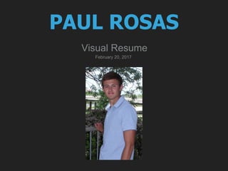 PAUL ROSAS
Visual Resume
February 20, 2017
 