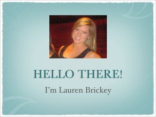HELLO THERE!
 I’m Lauren Brickey
 