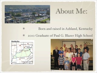 About Me:

      Born and raised in Ashland, Kentucky

2010 Graduate of Paul G. Blazer High School
 