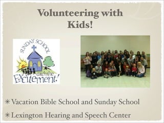 Volunteering with
             Kids!




Vacation Bible School and Sunday School
Lexington Hearing and Speech Center
 