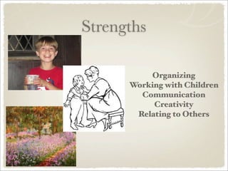Strengths

          Organizing
      Working with Children
        Communication
           Creativity
       Relating to Others
 