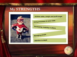 My STRENGTHS
Achieve sales, margin and profit target
 