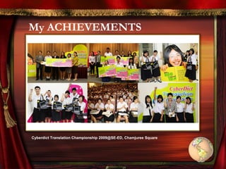 My ACHIEVEMENTS
Cyberdict Translation Championship 2009@SE-ED, Chamjuree Square
 
