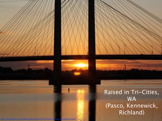 Raised in Tri-Cities,
                                                                                  WA
                                                                          (Pasco, Kennewick,
                                                                               Richland)
http://www.ﬂickr.com/photos/gene1138/3674473224/sizes/o/in/photostream/
 