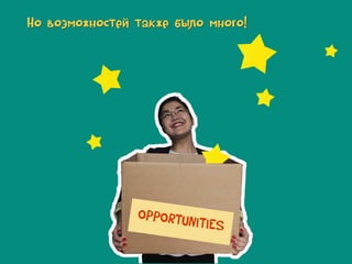 Но возможностей также было много!

 