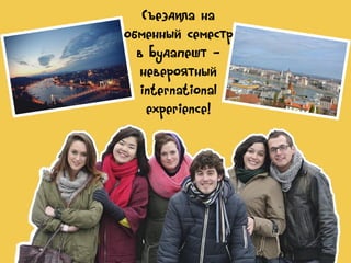 Съездила на
обменный семестр
в Будапешт –
невероятный
international
experience!

 