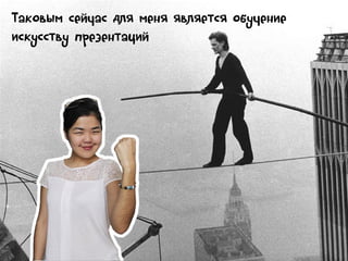 Таковым сейчас для меня является обучение
искусству презентаций

 