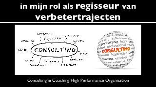 Consulting & Coaching High Performance Organisation
in mijn rol als regisseur van
verbetertrajecten
 