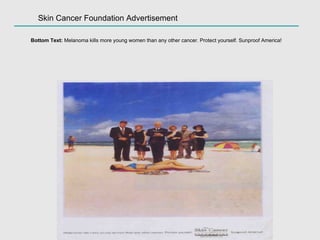 Skin Cancer Foundation Advertisement Bottom Text:  Melanoma kills more young women than any other cancer. Protect yourself. Sunproof America! 