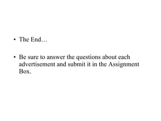 The End… Be sure to answer the questions about each advertisement and submit it in the Assignment Box.  