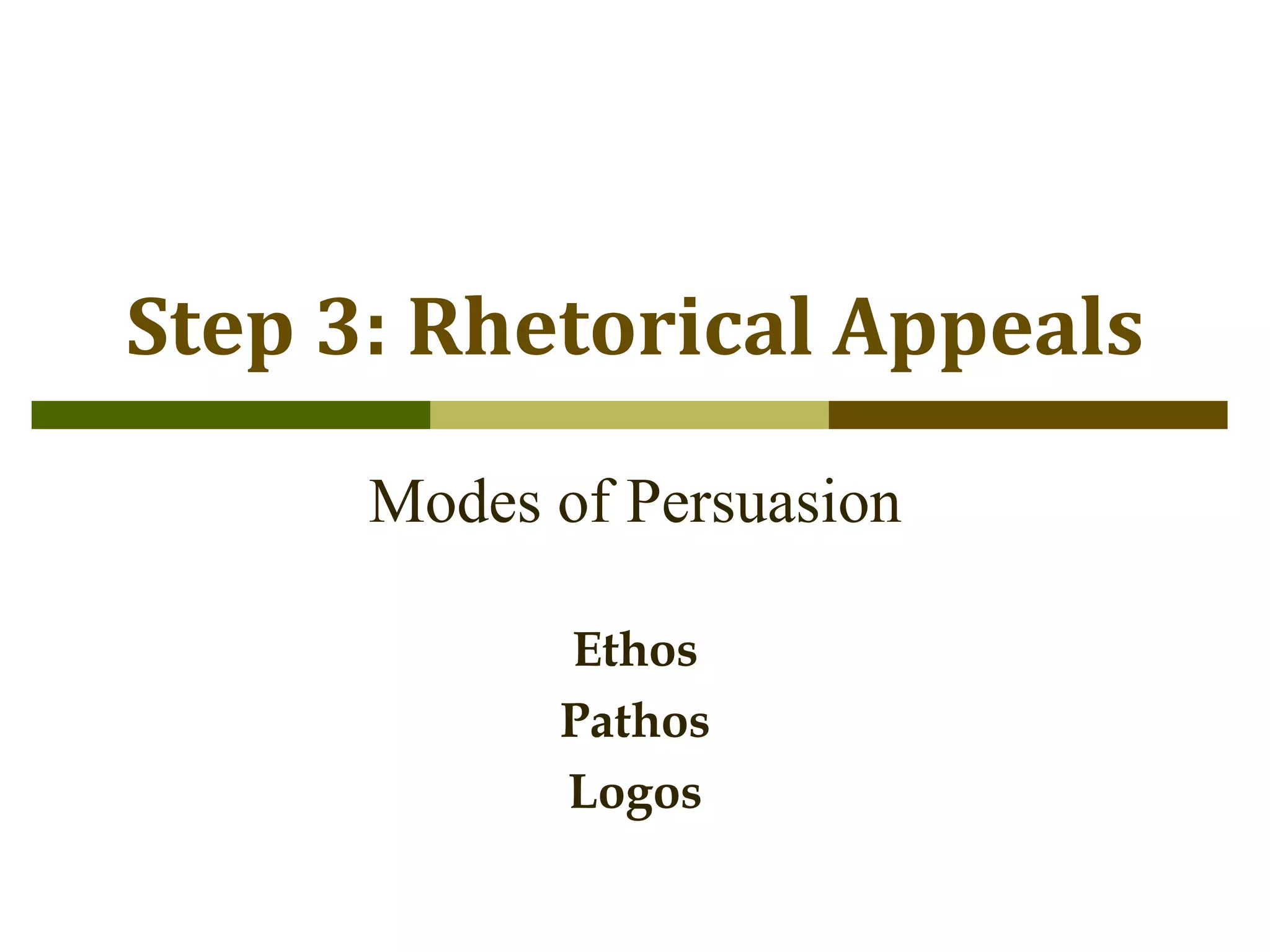 The Writing Center
Student Success Center
Step 3: Rhetorical Appeals
Modes of Persuasion
Ethos
Pathos
Logos
 