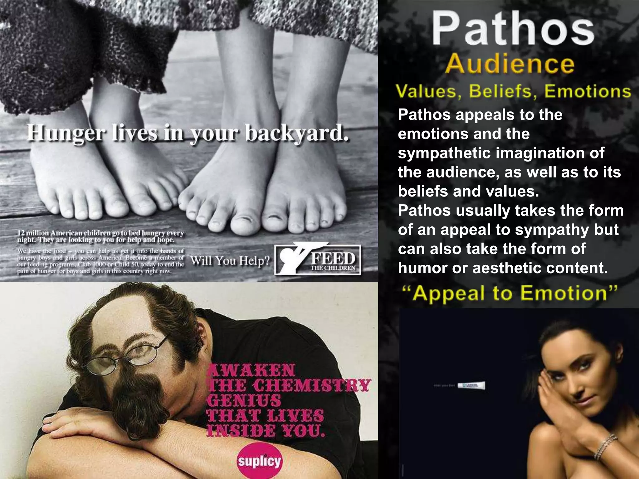 The Writing Center
Student Success Center
Pathos appeals to the
emotions and the
sympathetic imagination of
the audience, as well as to its
beliefs and values.
Pathos usually takes the form
of an appeal to sympathy but
can also take the form of
humor or aesthetic content.
 