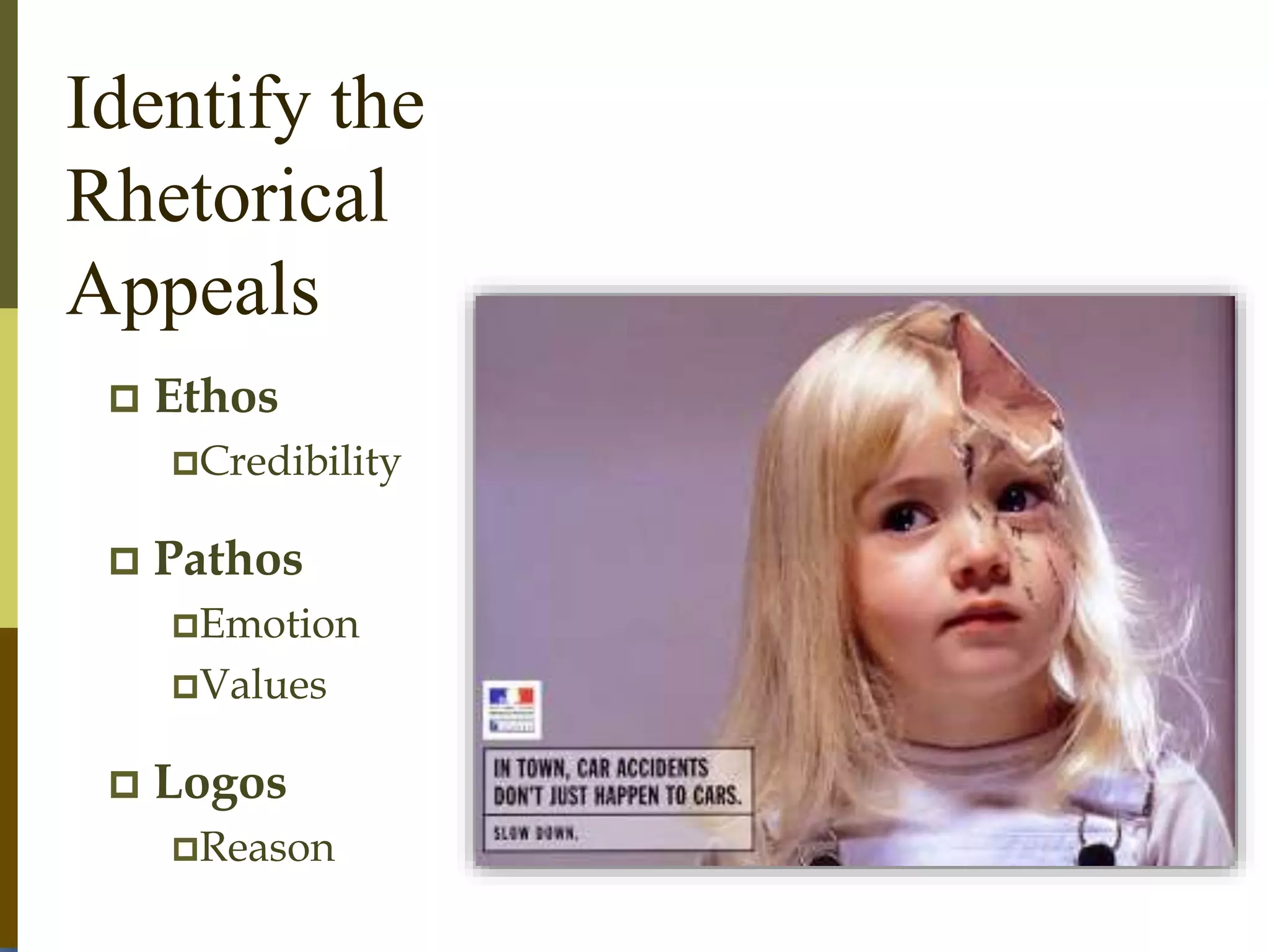 Identify the
Rhetorical
Appeals
 Ethos
Credibility
 Pathos
Emotion
Values
 Logos
Reason
 