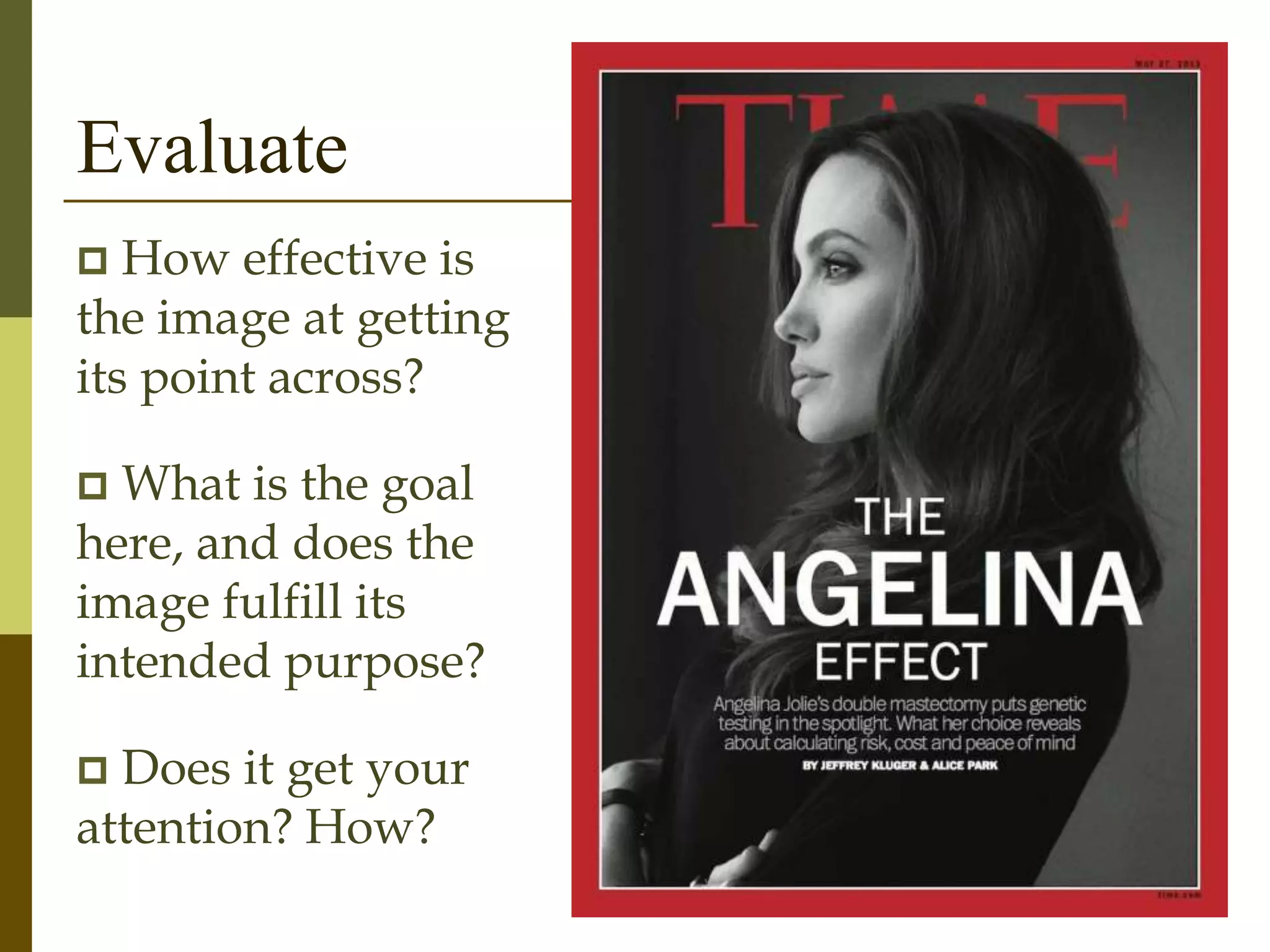 Evaluate
 How effective is
the image at getting
its point across?
 What is the goal
here, and does the
image fulfill its
intended purpose?
 Does it get your
attention? How?
 