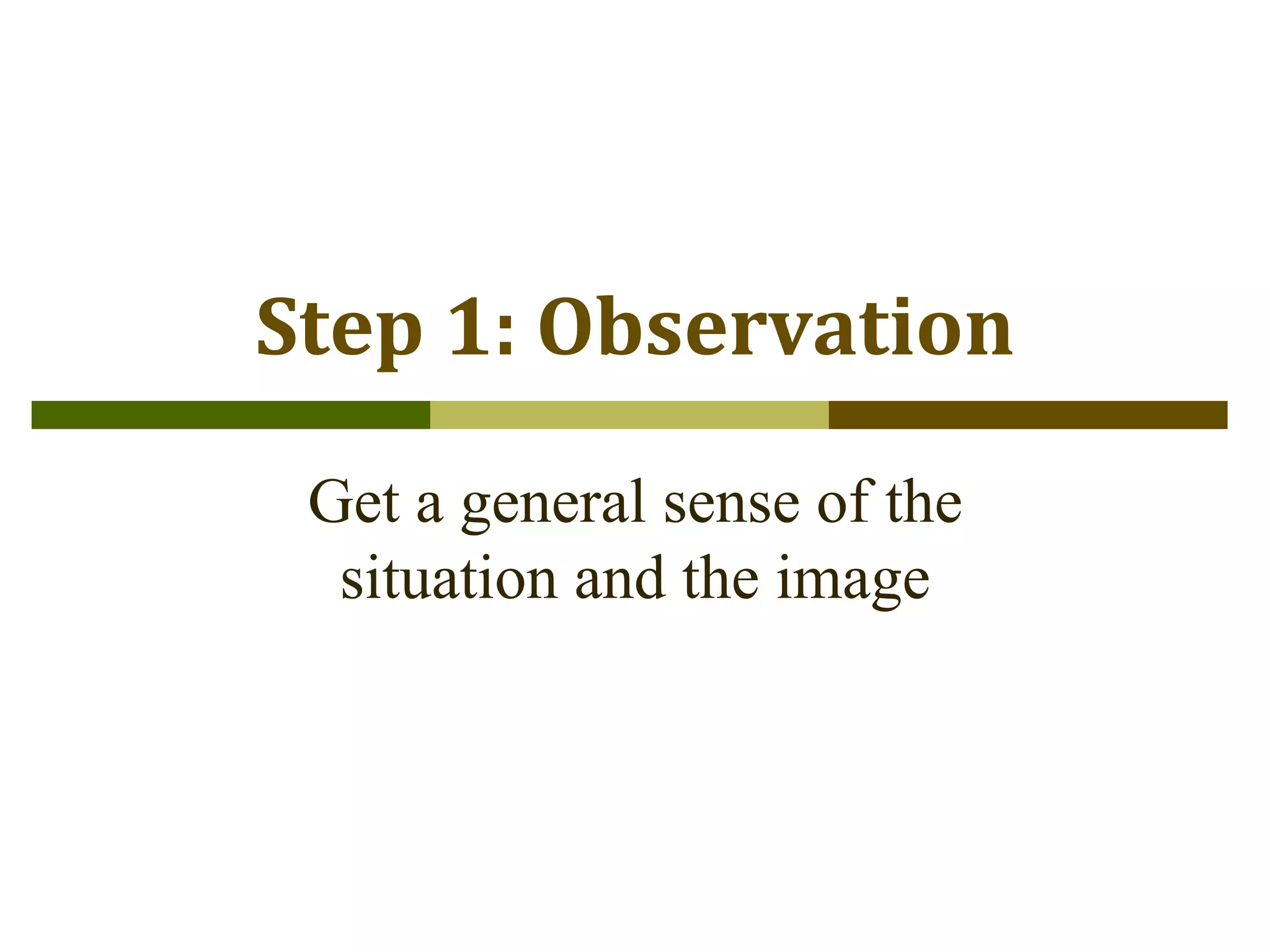 The Writing Center
Student Success Center
Step 1: Observation
Get a general sense of the
situation and the image
 