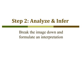 The Writing Center
Student Success Center
Step 2: Analyze & Infer
Break the image down and
formulate an interpretation
 