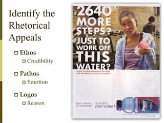 Identify the
Rhetorical
Appeals
 Ethos
 Credibility
 Pathos
 Emotion
 Logos
 Reason
 