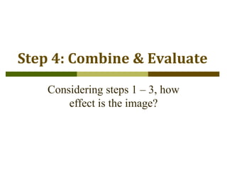 The Writing Center
Student Success Center
Step 4: Combine & Evaluate
Considering steps 1 – 3, how
effect is the image?
 