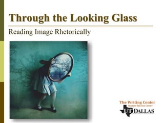 Through the Looking Glass
Reading Image Rhetorically
 
