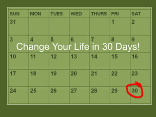 Change Your Life in 30 Days!
 