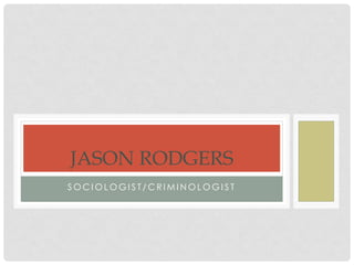 JASON RODGERS
SOCIOLOGIST/CRIMINOLOGIST
 