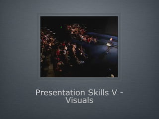 Presentation Skills V - Visuals 