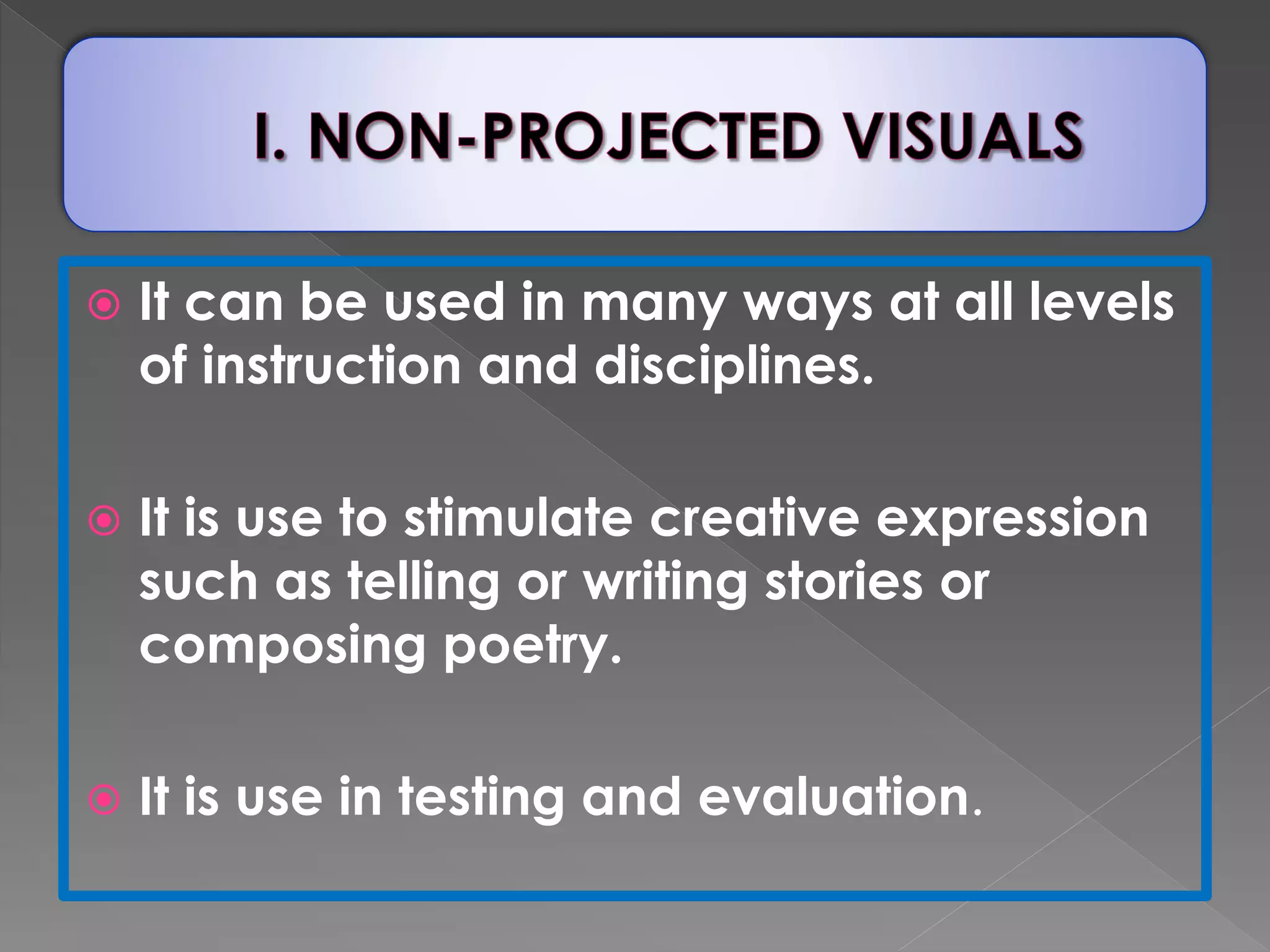  It can be used in many ways at all levels 
of instruction and disciplines. 
 It is use to stimulate creative expression 
such as telling or writing stories or 
composing poetry. 
 It is use in testing and evaluation. 
 
