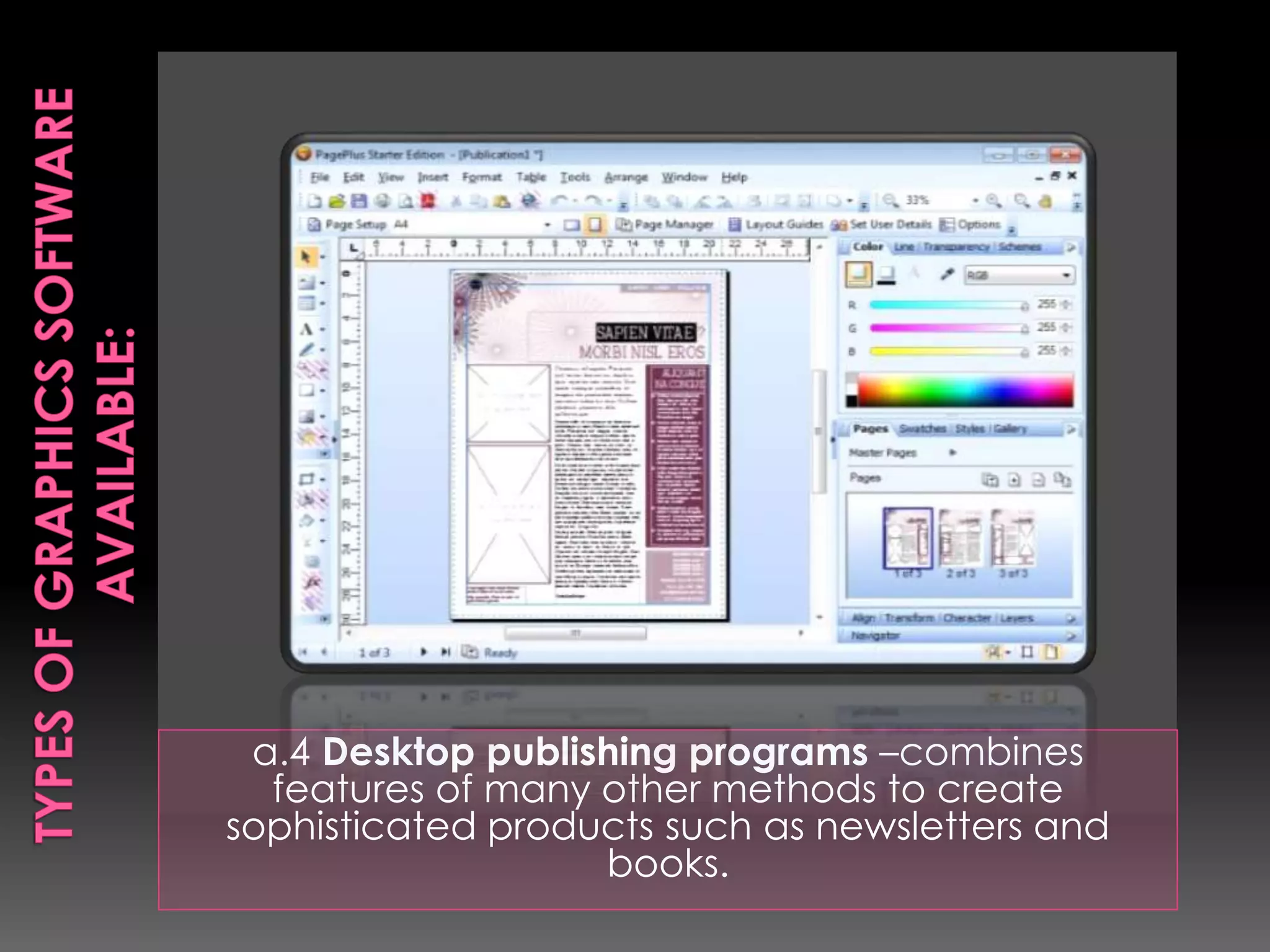 a.4 Desktop publishing programs –combines 
features of many other methods to create 
sophisticated products such as newsletters and 
books. 
 
