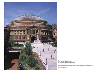 The Royal Albert Hall  for Building Design Partnership Visualisation showing new south porch, gardens, and removal of all building work 