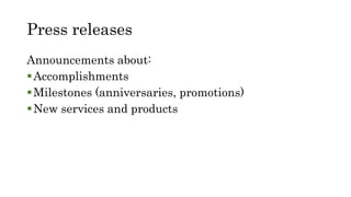 Press releases
Announcements about:
Accomplishments
Milestones (anniversaries, promotions)
New services and products
 