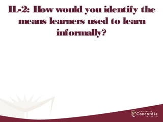 IL-2: How would you identify the
means learners used to learn
informally?
 