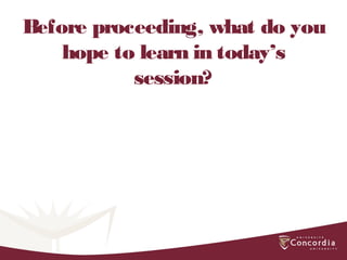 Before proceeding, what do you
hope to learn in today’s
session?
 