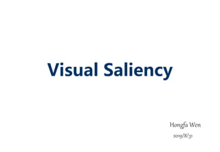 Visual Saliency
Hongfa Wen
2019/8/31
 