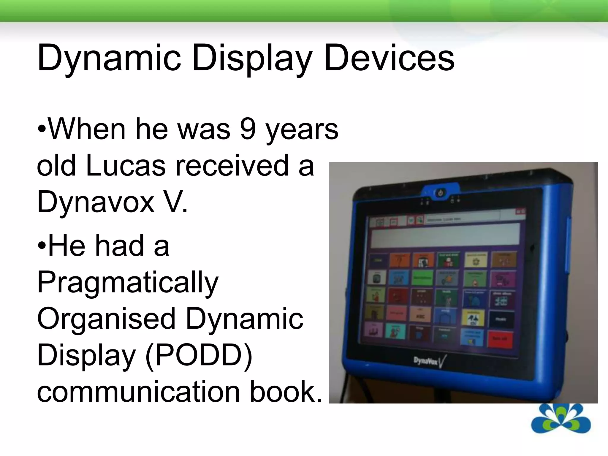 Dynamic Display DevicesWhen he was 9 years old Lucas received a Dynavox V.