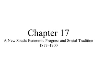 Chapter 17 A New South: Economic Progress and Social Tradition 1877–1900 