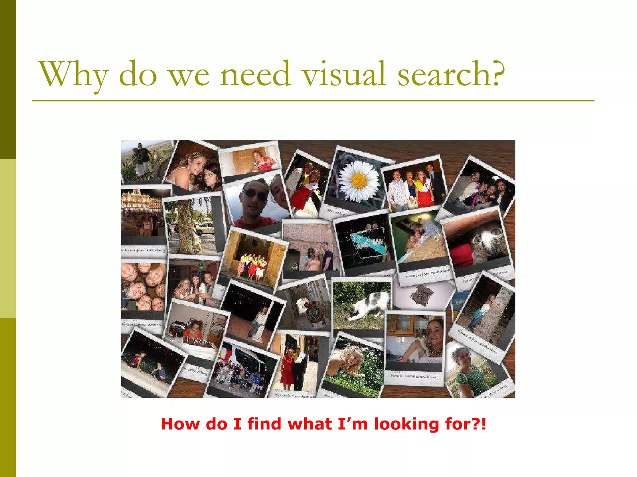 Why do we need visual search? How do I find what I’m looking for?! 